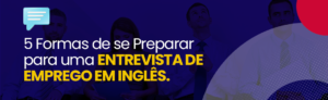 Leia mais sobre o artigo 5 formas de se preparar para uma entrevista de emprego em inglês