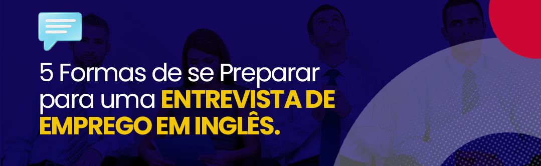 Você está visualizando atualmente 5 formas de se preparar para uma entrevista de emprego em inglês