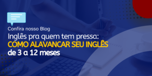 Leia mais sobre o artigo Inglês para quem tem pressa: como alavancar seu inglês de 3 a 12 meses