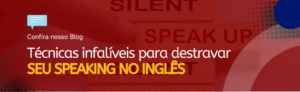 Leia mais sobre o artigo Técnicas Infalíveis para destravar seu speaking no Inglês