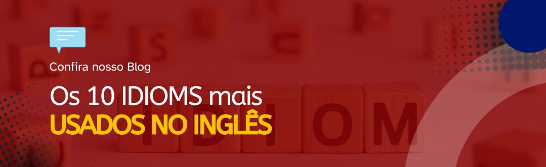 Você está visualizando atualmente 10 IDIOMS MAIS USADOS NO INGLÊS!