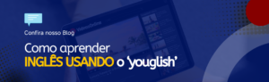 Leia mais sobre o artigo Como aprender inglês usando o “YOUGLISH”