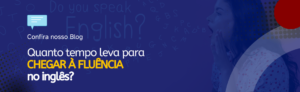 Leia mais sobre o artigo Quanto tempo leva para se chegar à fluência no inglês?