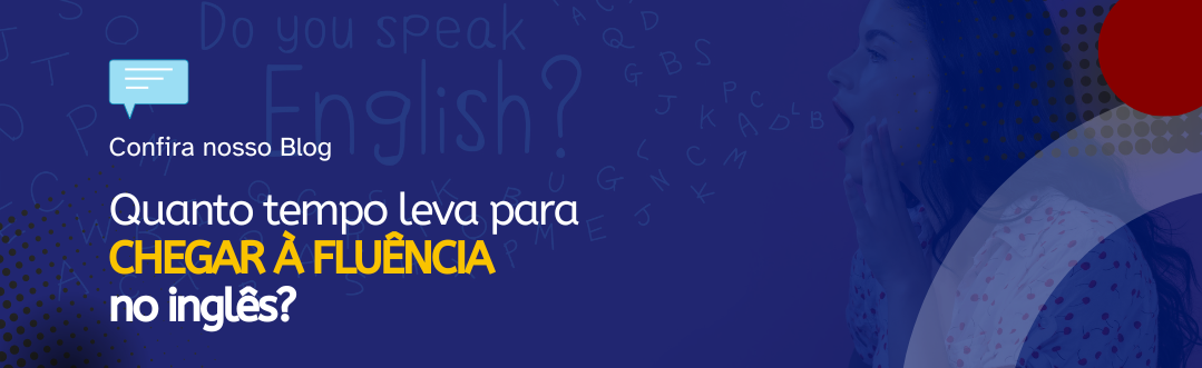 Leia mais sobre o artigo Quanto tempo leva para se chegar à fluência no inglês?