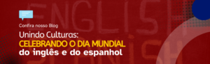 Leia mais sobre o artigo Unindo Culturas: Celebrando o Dia Mundial do Inglês e do Espanhol