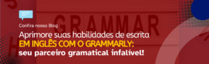 Leia mais sobre o artigo Aprimore suas habilidades de escrita em inglês com o Grammarly: Seu parceiro gramatical infalível!