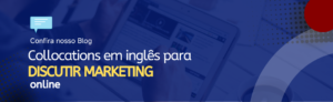 Leia mais sobre o artigo Collocations em inglês para discutir marketing online