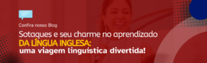 Leia mais sobre o artigo Sotaques e seu charme no aprendizado da língua inglesa: uma viagem linguística divertida!