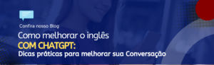 Leia mais sobre o artigo Como melhorar o inglês com ChatGPT: Dicas práticas para melhorar sua Conversação