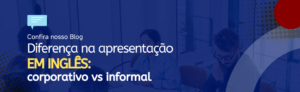 Leia mais sobre o artigo Diferenças na Apresentação em Inglês: Ambiente Corporativo vs. Ambiente Informal