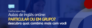 Leia mais sobre o artigo Aulas de Inglês Online: Particulares ou em Grupo? Descubra qual Combina Mais com Você!