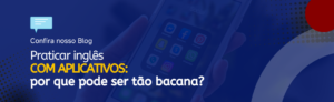 Leia mais sobre o artigo Praticar inglês com apps: por que pode ser tão bacana?