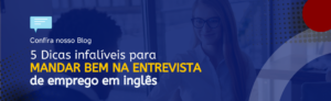 Leia mais sobre o artigo 5 Dicas infalíveis para mandar bem na entrevista de emprego em inglês!