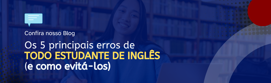 Você está visualizando atualmente Os 5 principais erros de todo estudante de inglês (e como evitá-los!)