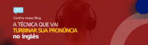 Leia mais sobre o artigo A Técnica que vai turbinar a sua pronúncia no inglês