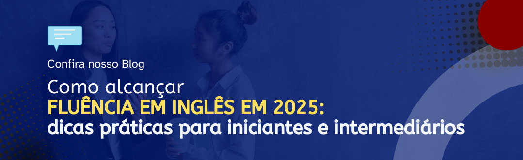 Você está visualizando atualmente Como alcançar a fluência em inglês em 2025: dicas práticas para iniciantes e intermediários