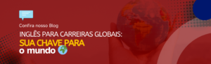 Leia mais sobre o artigo Inglês Para Carreiras Globais: Sua Chave Para o Mundo! 🌍