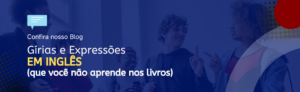 Leia mais sobre o artigo Gírias e Expressões em Inglês (que você não aprende nos livros!)