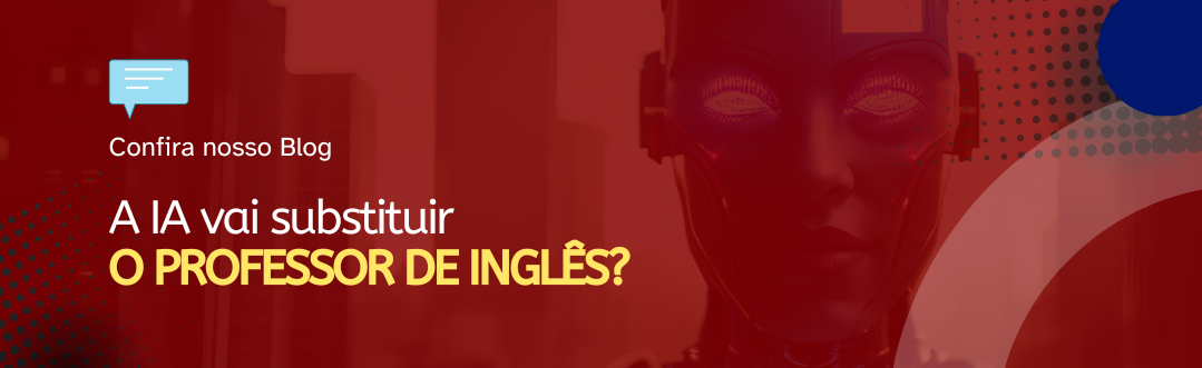Leia mais sobre o artigo 🤖 A IA vai substituir o professor de inglês?