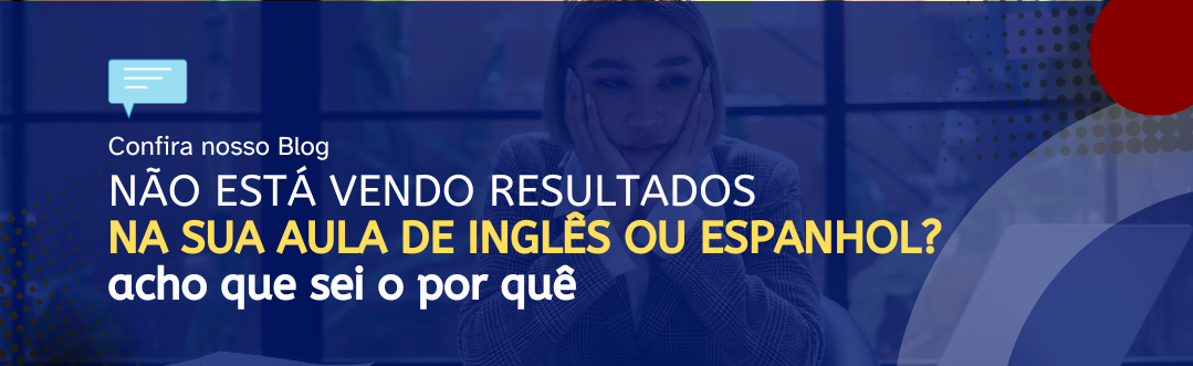 No momento, você está visualizando Não está vendo resultados na sua aula de inglês ou espanhol? Acho que sei o por quê.