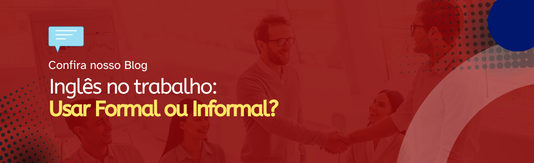 Leia mais sobre o artigo Inglês no Trabalho: Usar Formal ou Informal?
