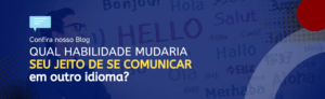 Leia mais sobre o artigo Qual habilidade mudaria o seu jeito de se comunicar em outro idioma?