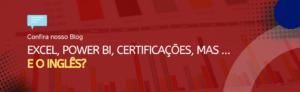 Leia mais sobre o artigo Excel, Power BI, certificações… mas, e o inglês?