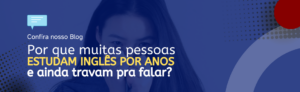 Leia mais sobre o artigo Por que muitas pessoas estudam inglês por anos e ainda travam para falar?