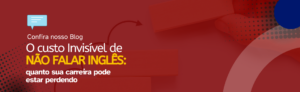 Leia mais sobre o artigo O custo invisível de não falar inglês: quanto sua carreira pode estar perdendo?
