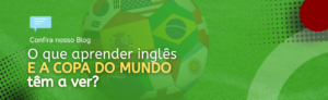 Leia mais sobre o artigo O que aprender inglês e a Copa do Mundo têm a ver?